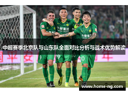 中超赛季北京队与山东队全面对比分析与战术优势解读
