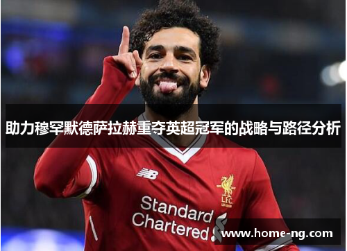 助力穆罕默德萨拉赫重夺英超冠军的战略与路径分析