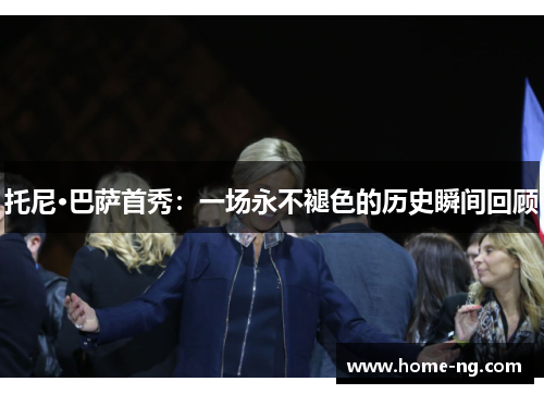 托尼·巴萨首秀：一场永不褪色的历史瞬间回顾