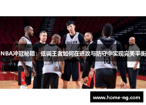 NBA冲冠秘籍：低调王者如何在进攻与防守中实现完美平衡