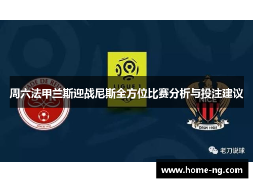 周六法甲兰斯迎战尼斯全方位比赛分析与投注建议
