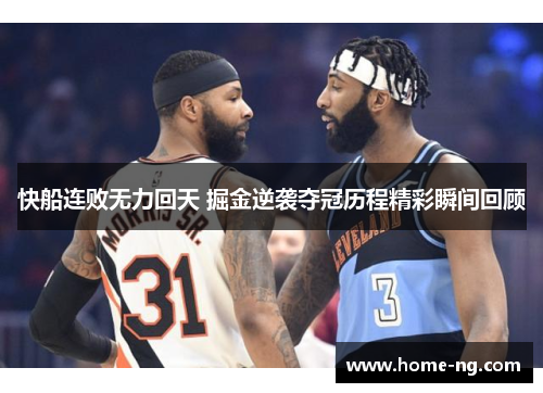 快船连败无力回天 掘金逆袭夺冠历程精彩瞬间回顾 快船连败无力回天 掘金逆袭夺冠历程精彩瞬间回顾