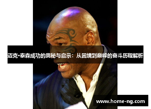 迈克·泰森成功的奥秘与启示：从困境到巅峰的奋斗历程解析