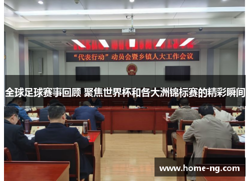 全球足球赛事回顾 聚焦世界杯和各大洲锦标赛的精彩瞬间