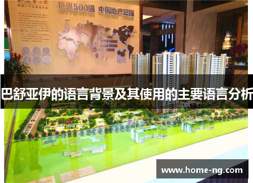 巴舒亚伊的语言背景及其使用的主要语言分析 巴舒亚伊的语言背景及其使用的主要语言分析
