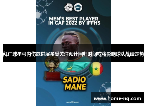 拜仁球星马内伤愈进展备受关注预计回归时间或将影响球队战绩走势 拜仁球星马内伤愈进展备受关注预计回归时间或将影响球队战绩走势